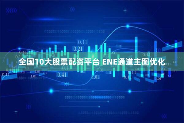 全国10大股票配资平台 ENE通道主图优化